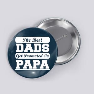 The Best Dads Get Promoted To Papa Button