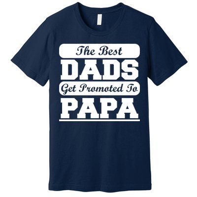 The Best Dads Get Promoted To Papa Premium T-Shirt