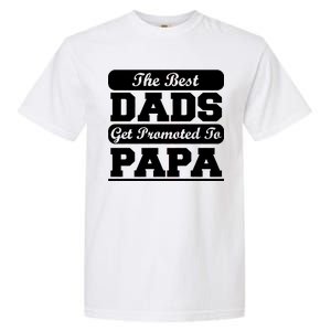 The Best Dads Get Promoted To Papa Garment-Dyed Heavyweight T-Shirt