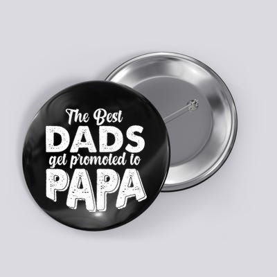 The Best Dads Get Promoted To Papa New Grandfather Button