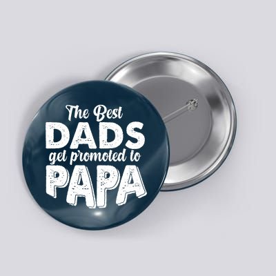 The Best Dads Get Promoted To Papa New Grandfather Button