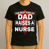 The Best Kind Of Dad Raised A Nurse T-Shirt