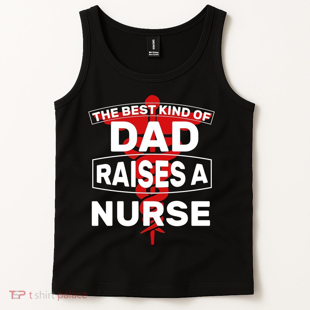 The Best Kind Of Dad Raised A Nurse Tank Top
