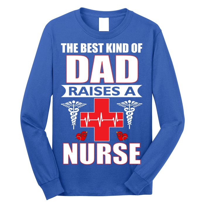 The Best Kind Of Dad Raises A Nurse Long Sleeve Shirt