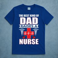 The Best Kind Of Dad Raises A Nurse T-Shirt
