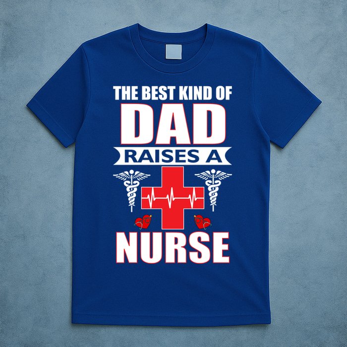 The Best Kind Of Dad Raises A Nurse T-Shirt