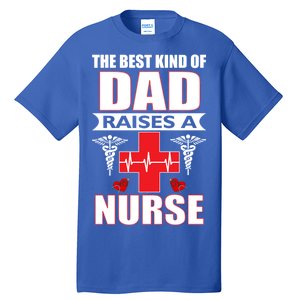 The Best Kind Of Dad Raises A Nurse Tall T-Shirt