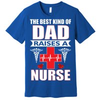 The Best Kind Of Dad Raises A Nurse Premium T-Shirt