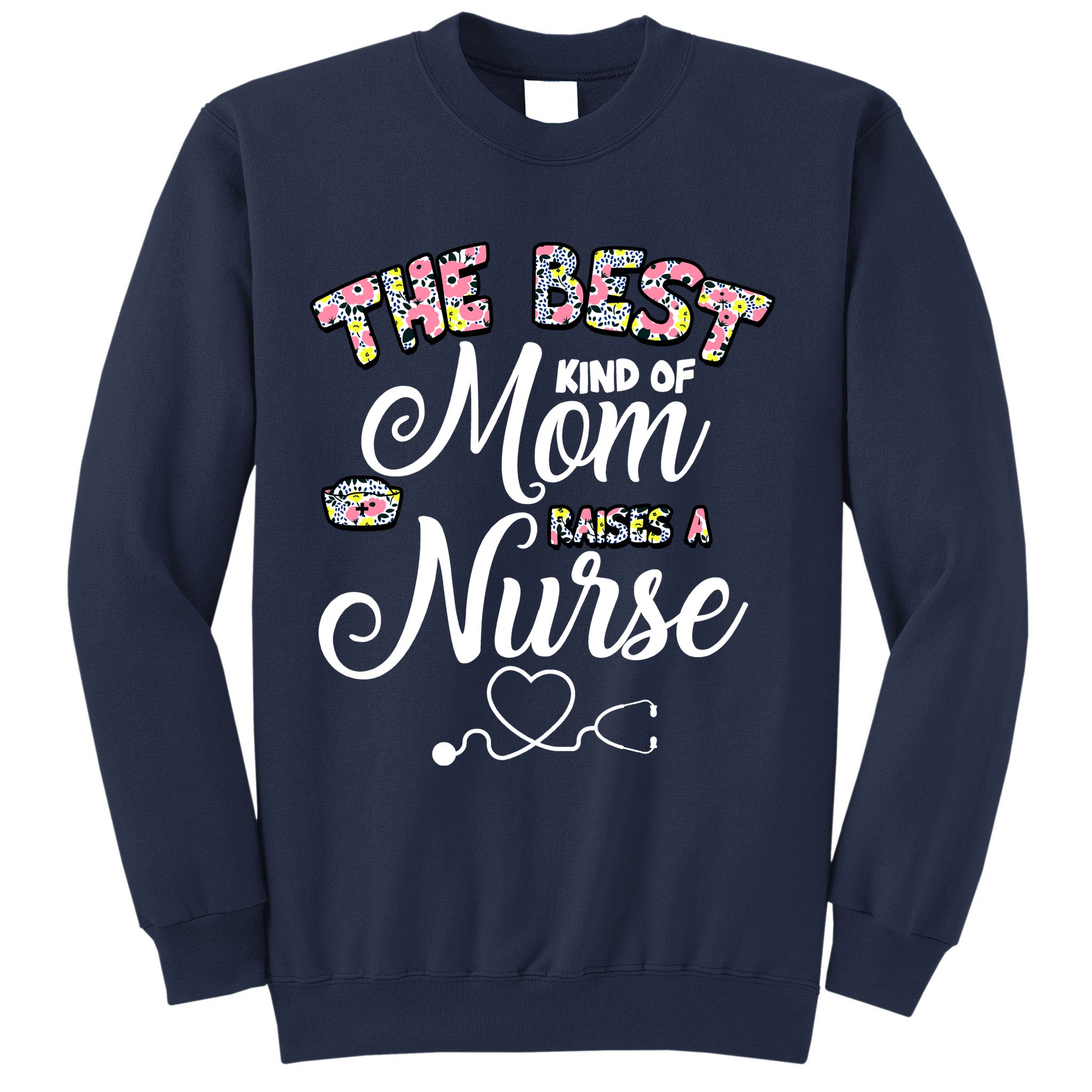 The Best Kind Of Mom Raises A Nurse Sweatshirt