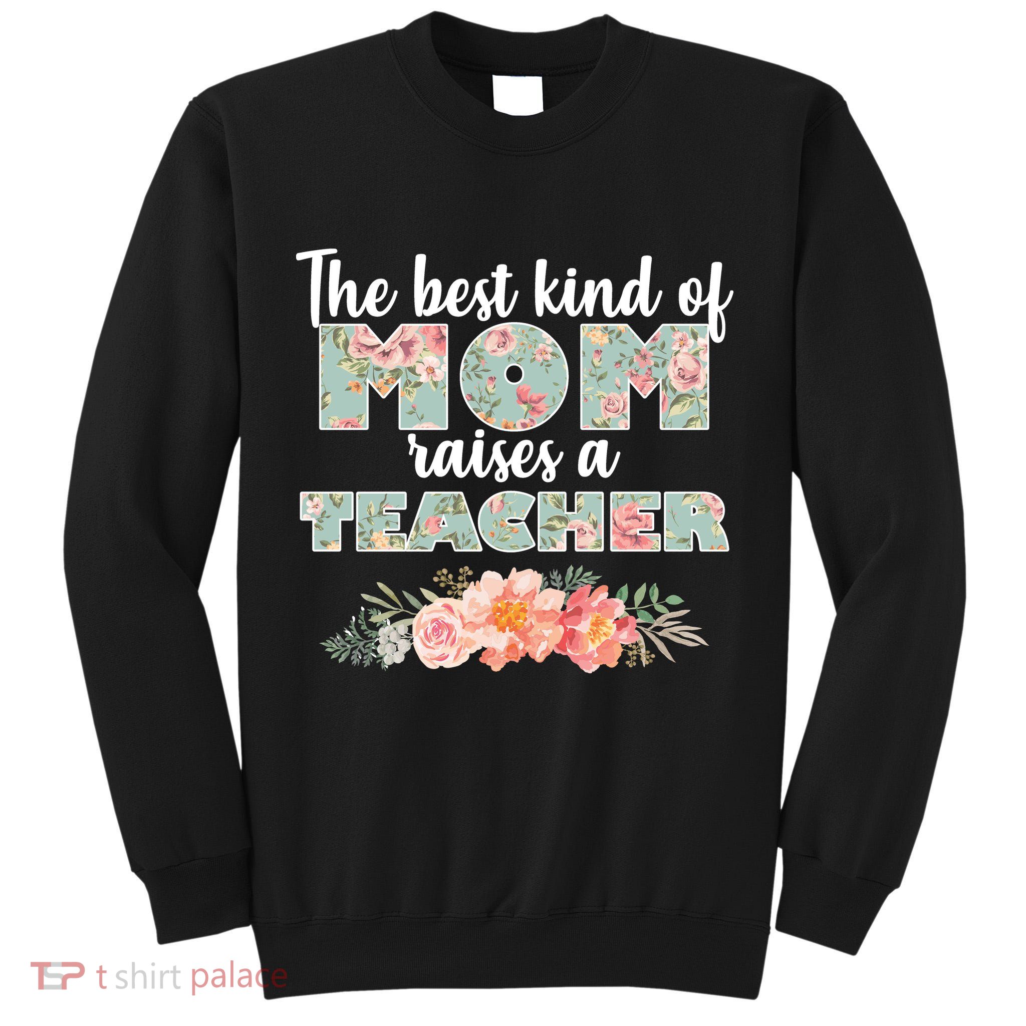The Best Kind Of Mom Raises A Teacher Tall Sweatshirt