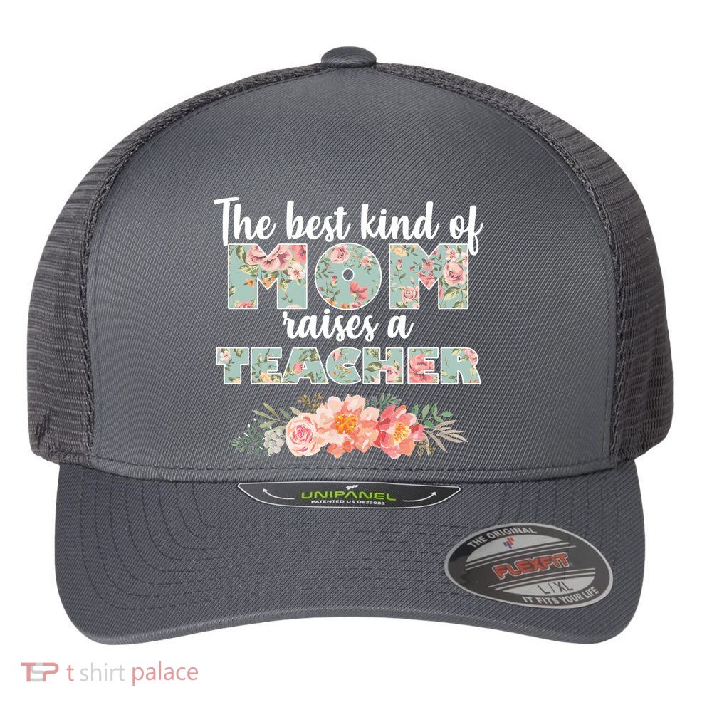 The Best Kind of Mom Raises a Teacher Flexfit Unipanel Trucker Cap