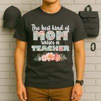 The Best Kind of Mom Raises a Teacher T-Shirt