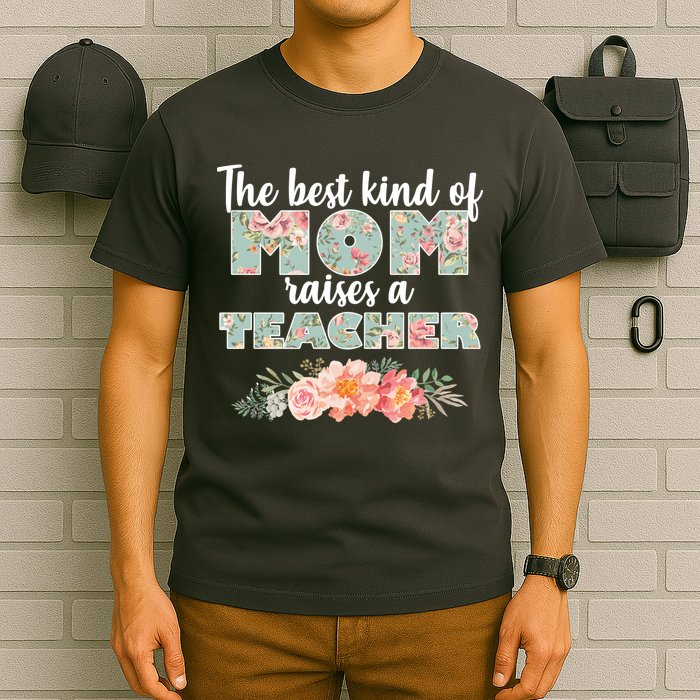 The Best Kind of Mom Raises a Teacher T-Shirt