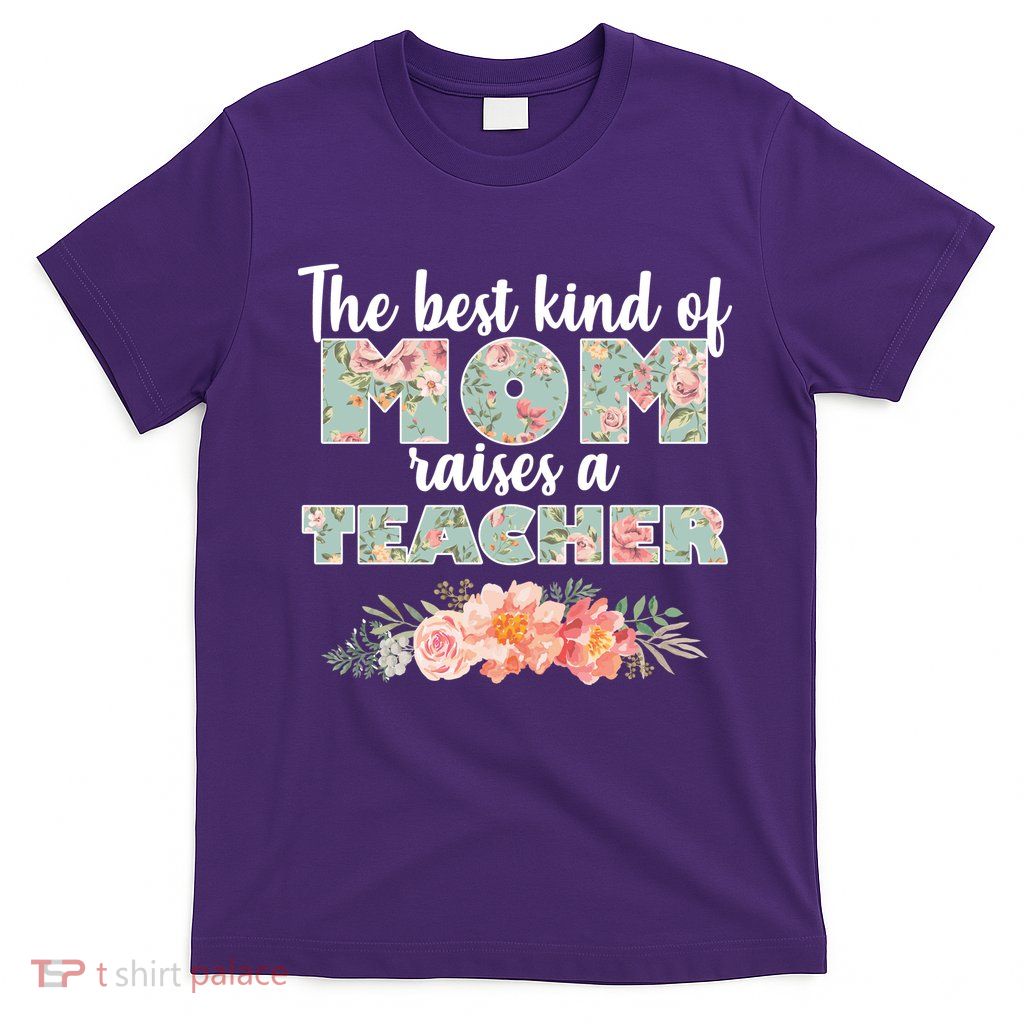The Best Kind Of Mom Raises A Teacher T-Shirt