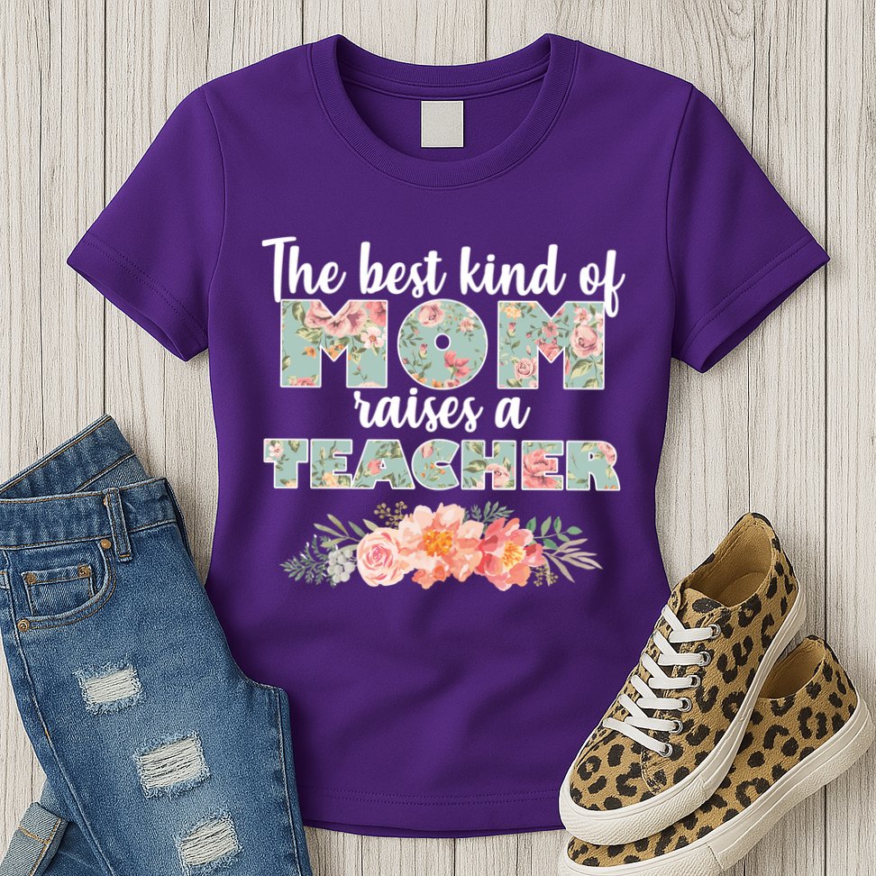 The Best Kind Of Mom Raises A Teacher Womens T-Shirt