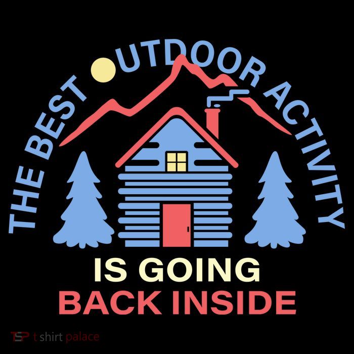 The Best Out Door Activity Is Going Back Inside Button
