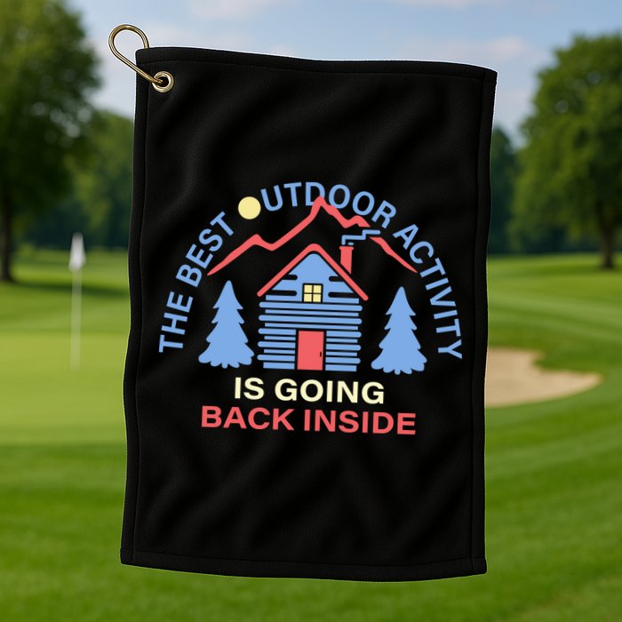 The Best Out Door Activity Is Going Back Inside Golf Towel