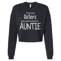 The Best Sisters Get Promoted To Auntie  Cropped Pullover Crew