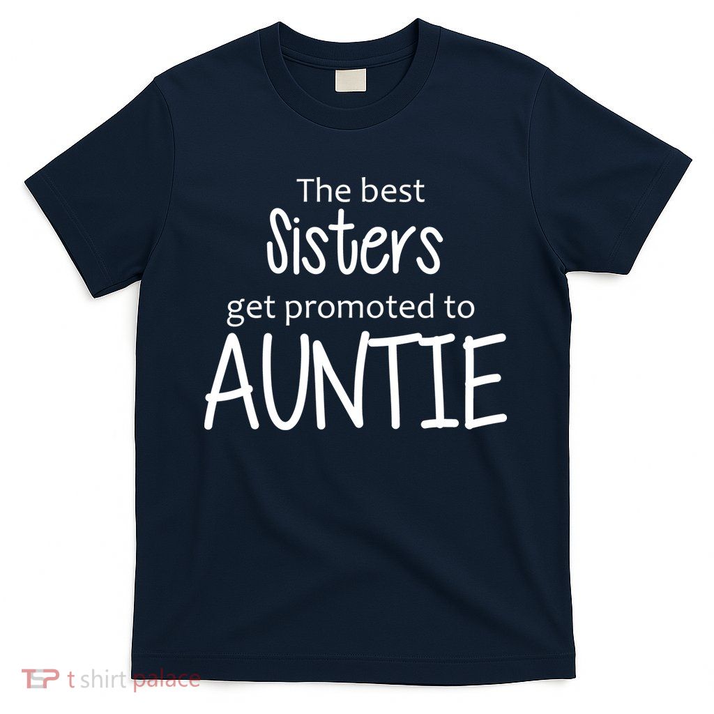 The Best Sisters Get Promoted To Auntie  T-Shirt