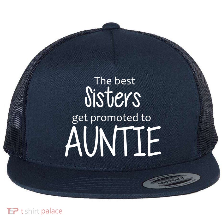 The Best Sisters Get Promoted To Auntie  Flatbill Hat