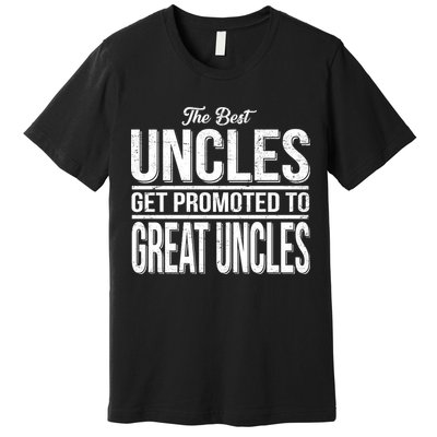 The Best Uncles Get Promoted To Great Uncles Premium T-Shirt