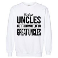 The Best Uncles Get Promoted To Great Uncles Garment-Dyed Sweatshirt