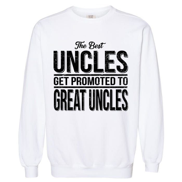 The Best Uncles Get Promoted To Great Uncles Garment-Dyed Sweatshirt
