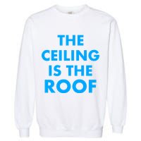 The Ceiling is the Roof MJ Funny Quote Garment-Dyed Sweatshirt