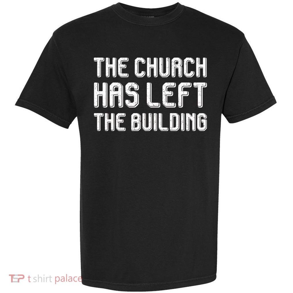 The Church Has Left The Building Garment-Dyed Heavyweight T-Shirt