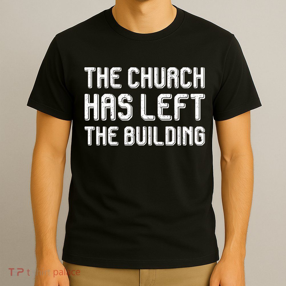 The Church Has Left The Building T-Shirt