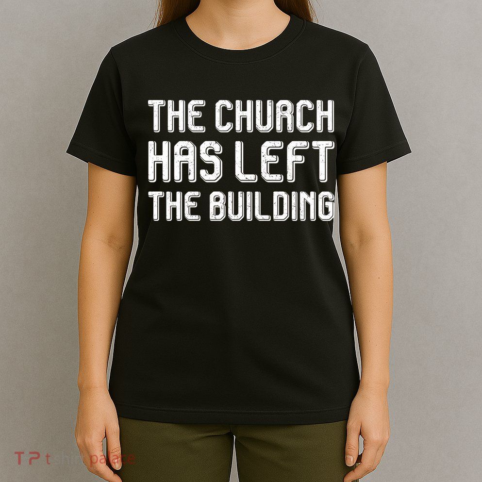The Church Has Left The Building T-Shirt
