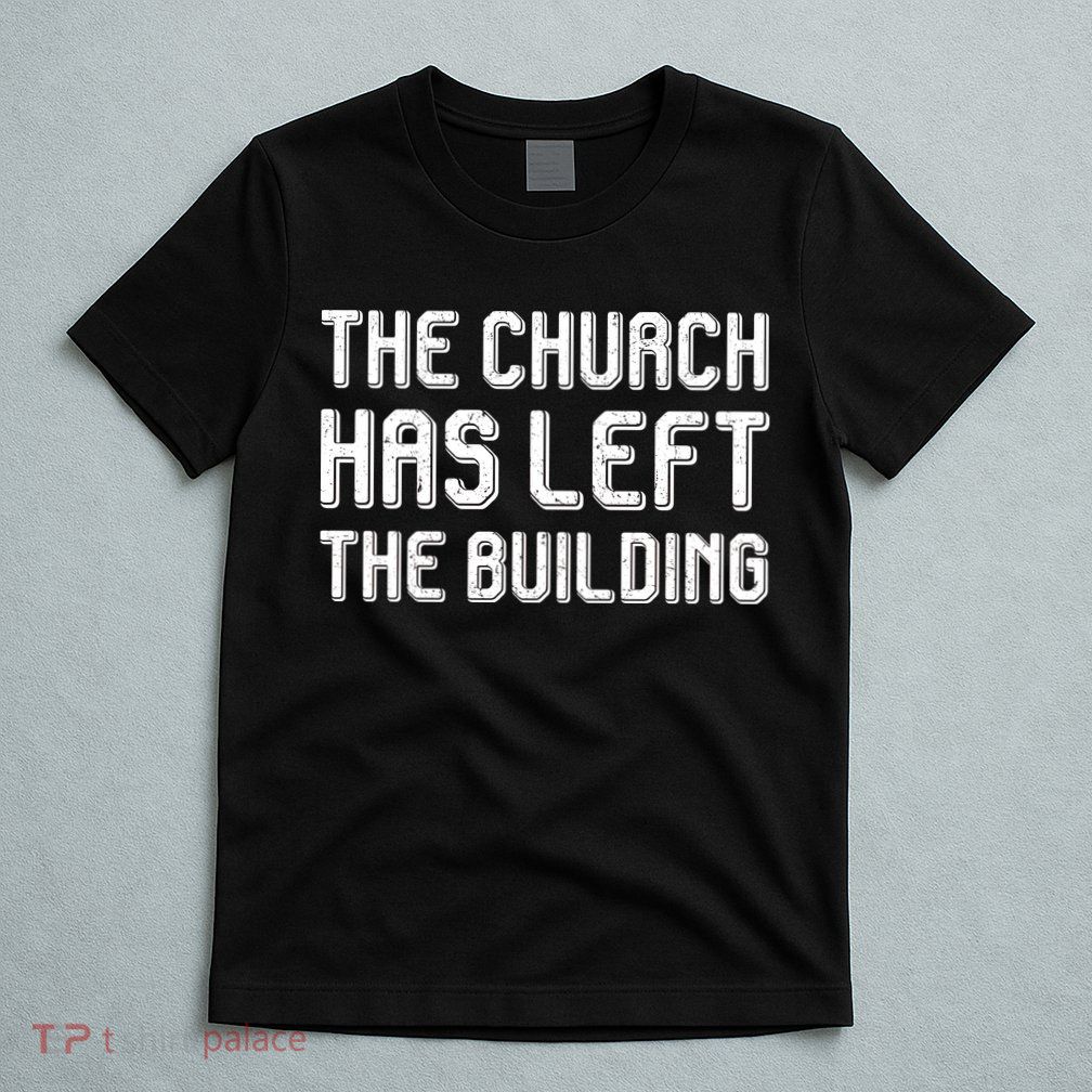 The Church Has Left The Building T-Shirt