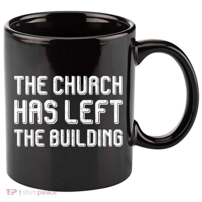 The Church Has Left The Building 11oz C Handle Ceramic Mug