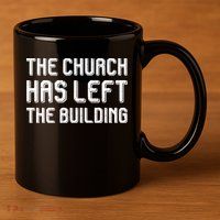 The Church Has Left The Building 11oz C Handle Ceramic Mug