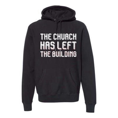 The Church Has Left The Building Premium Hoodie