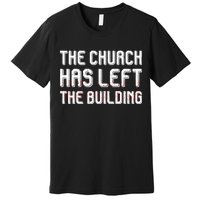 The Church Has Left The Building Premium T-Shirt