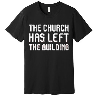 The Church Has Left The Building Premium T-Shirt