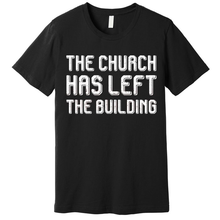 The Church Has Left The Building Premium T-Shirt