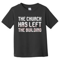 The Church Has Left The Building Toddler T-Shirt