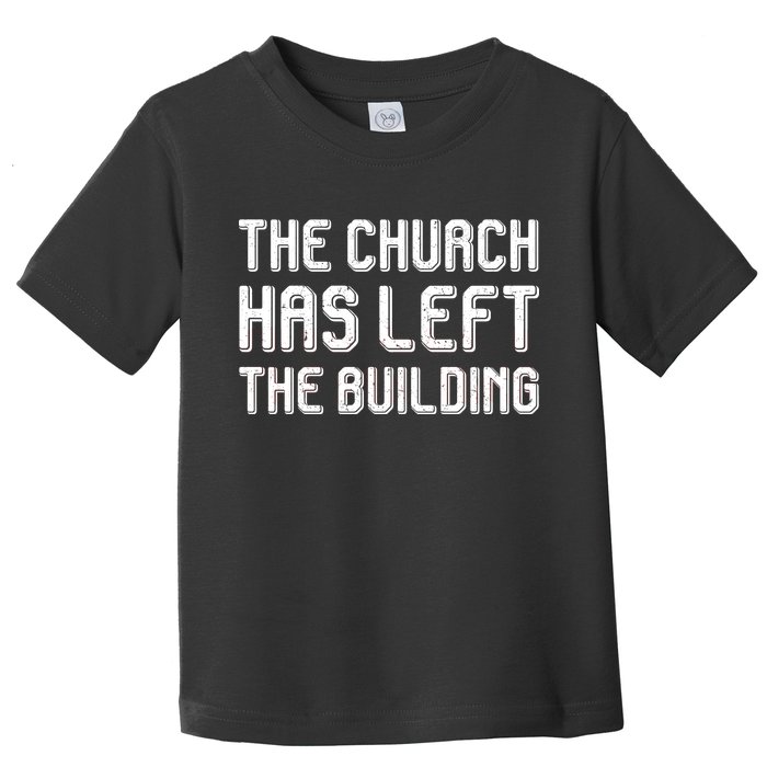 The Church Has Left The Building Toddler T-Shirt