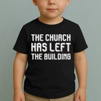 The Church Has Left The Building Toddler T-Shirt