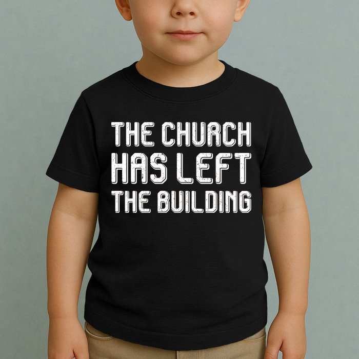 The Church Has Left The Building Toddler T-Shirt