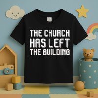 The Church Has Left The Building Toddler T-Shirt