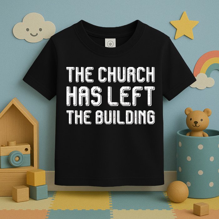 The Church Has Left The Building Toddler T-Shirt