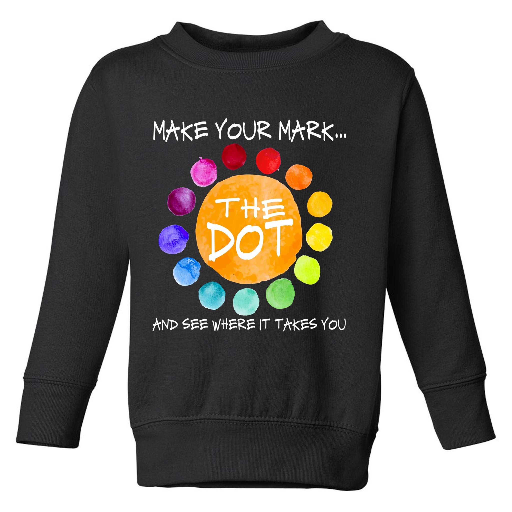 The Dot - Make Your Mark  Toddler Sweatshirt