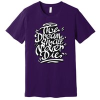 The Dream Shall Never Die Premium T-Shirt