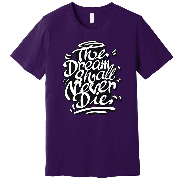 The Dream Shall Never Die Premium T-Shirt