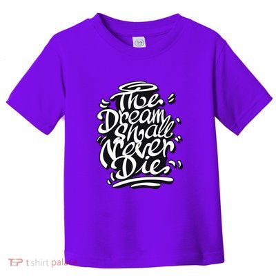 The Dream Shall Never Die Toddler T-Shirt