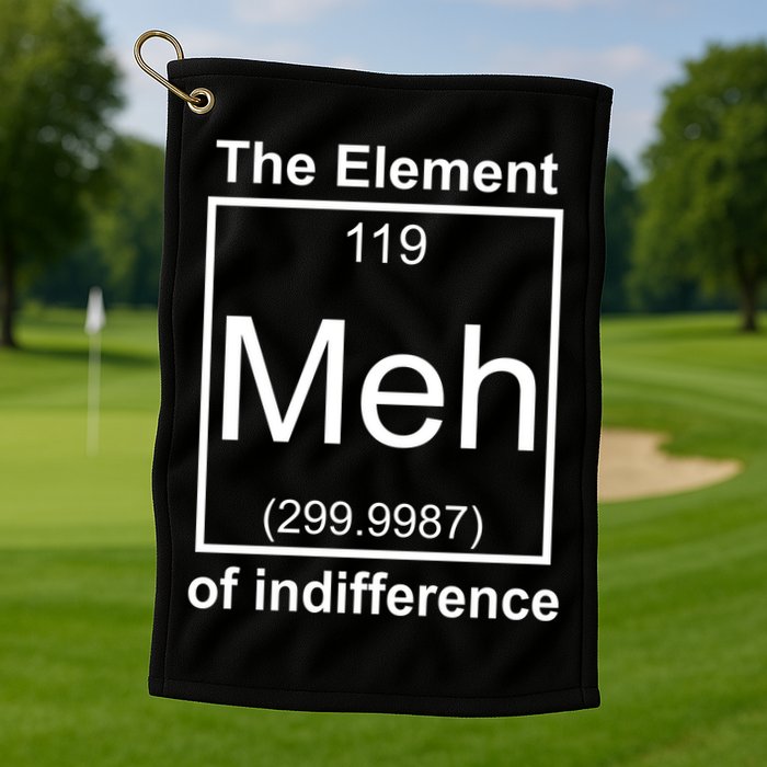 The Element Meh Of Indifference Golf Towel