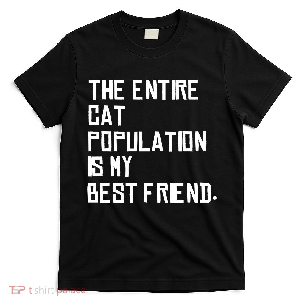 The Entire Cat Population Is My Best Friend T-Shirt